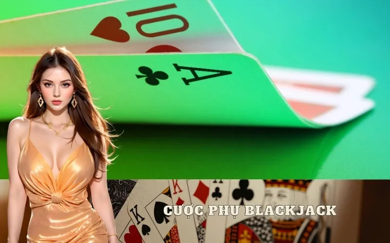 Cược phụ Blackjack là gì? Các loại cược phụ phổ biến