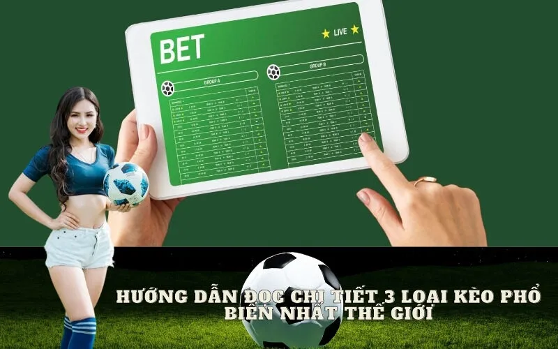 Hướng dẫn đọc chi tiết 3 loại kèo phổ biến nhất thế giới