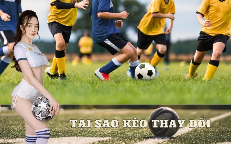 Tại sao tỷ lệ kèo nhà cái thay đổi liên tục?